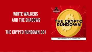 The Crypto Rundown 301: White Walkers and The Shadows