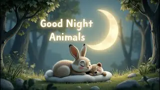 Good Night Animals 🌙 | Cute Bedtime Lullaby for Kids | Relaxing Baby Sleep Song