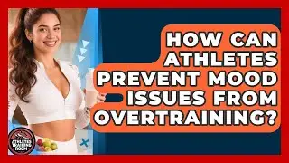 How Can Athletes Prevent Mood Issues From Overtraining? - Athletes Training Room