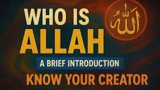 Who Is Allah? A Brief Introduction- Know Your Creator