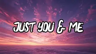 Just You & Me , Lyrics Video