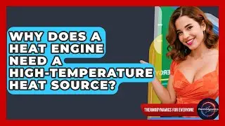 Why Does A Heat Engine Need A High-temperature Heat Source? - Thermodynamics For Everyone