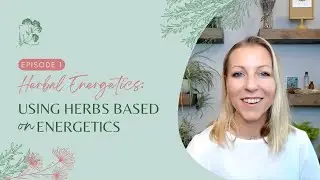 How to Select Herbs Based On Their Energetics