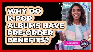 Why Do K-Pop Albums Have Pre-Order Benefits?