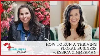 081: How to run a thriving floral business - with Jessica Zimmerman [EXTENDED VERSION]
