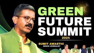 Green Future Summit 2024 || SUMIT AWASTHI