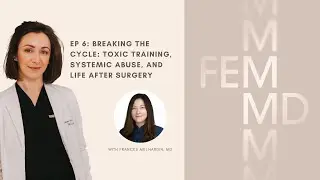 Breaking the Cycle: Toxic Training, Systemic Abuse, and Life After Surgery | FEM MD