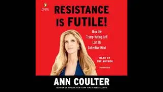 Resistance is Futile!: How the Trump-Hating Left Lost Its Collective Mind - Ann Coulter