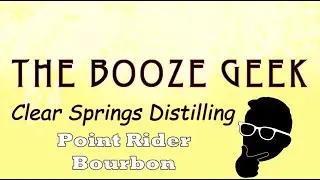 The Booze Geek - Ep. #196 - Clear Springs Distilling: Point Rider Bourbon