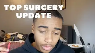 Top Surgery Update