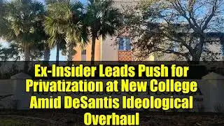 Ex-Insider Leads Push for Privatization at New College Amid DeSantis Ideological Overhaul