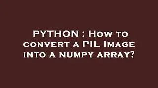PYTHON : How to convert a PIL Image into a numpy array?
