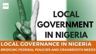 Local Governance in Nigeria: Bridging the Gap Between Federal Progress and Grassroots Hardship