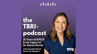 20 Years of KPICD and the Legacy of Dr Karyn Purvis - TBRI Podcast (S10:E01)