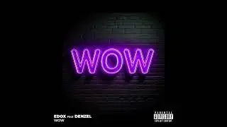 EDOX -  WOW  FEAT DENZEL (Prod. by Sinato)