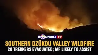 SOUTHERN DZ&Uuml;KOU VALLEY WILDFIRE: 20 TREKKERS EVACUATED; IAF LIKEY TO ASSIST
