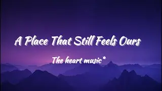 A Place That Still Feels Ours ((Lyrics))