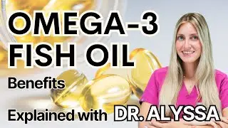Omega-3 Fish Oil Benefits Explained with Dr. Alyssa