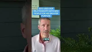 GOD USES OUR RELATIONSHIPS WITH BAD PEOPLE FOR HIS GREATER PURPOSE
