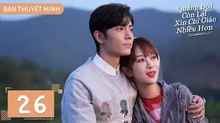 THUYẾT MINH | Dư Sinh Xin Chỉ Giáo Nhiều Hơn - Tập 26 | Dương Tử & Tiêu Chiến | Ổ Mọt Phim