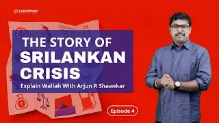 The Story Of Srilankan Crisis | EXPLAIN WALLAH With Arjun R Shaankar | Episode 4 | LearnStroke IAS