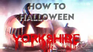 How To Halloween - Yorkshire