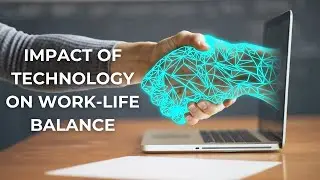 The Impact of Technology on Work-Life Balance: How to Find a Healthy Balance