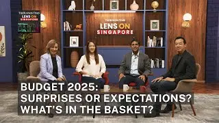 Lens on Singapore: Budget 2025: Surprises or Expectations? What's in the basket?