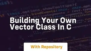 building your own vector class in c
