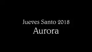 Aurora (Granada) - Jueves Santo 2018 - San Isidro de Armilla