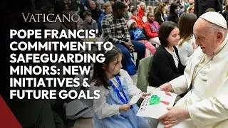 Pope Francis' Commitment To Safeguarding Minors: New Initiatives & Future Goals