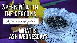 What is Ash Wednesday? | Speakin' with the Deacons