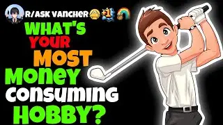 What's Your Most Money Consuming Hobby?