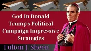 God In Donald Trump's Political Campaign Impressive Strategies - Fulton J. Sheen