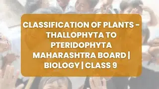 Class 9 | Biology | Classification of Plants Part 1 - Thallophyta to Pteridophyta | Maharastra Board