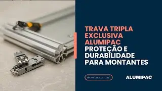 Trava Tripla Exclusiva Alumipac – Proteção e Durabilidade para Montantes