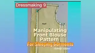 MANIPULATING FRONT BLOUSE SLOPER FOR SLEEPING GARMENTS#dressmaking9,#adding allowances,#manipulating