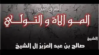 الفرق بين الموالاة والتولي - الشيخ صالح آل الشيخ حفظه الله ~