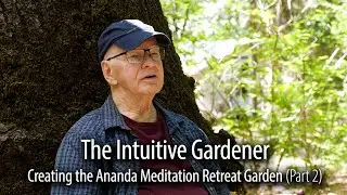 The Intuitive Gardener &mdash; Creating the Ananda Meditation Retreat Garden (Part 2)