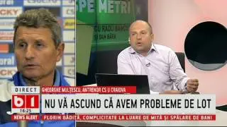 RADU BANCIU SI DAN BARA- GHEORGHE MULTESCU, CS U CRAIOVA: NU VA ASCUND CA AVEM PROBLEME DE LOT