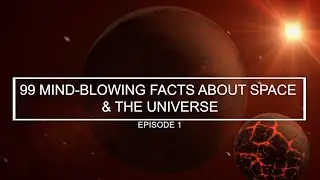 99 MIND-BLOWING FACTS ABOUT SPACE AND THE UNIVERSE