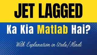 Jet Lagged Meaning in Urdu |'Jet Lagged Ka Kia Matlab Hota Hai'| Urdu/Hindi Explanation Included