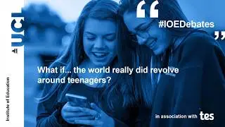 What if&hellip; the world really did revolve around teenagers? | UCL Institute of Education (edited)