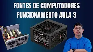  FONTES DE COMPUTADORES FUNCIONAMENTO E TESTES AULA 3