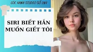 CÓC XANH STUDIO SỐ 207 -  SIRI BIẾT HẮN MUỐN GIẾT TÔI  - FULL AUDIO
