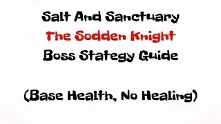 Salt and Sanctuary: The Sodden Knight boss strategy guide (with no healing)