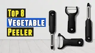 Top 8 Best Vegetable Peeler 2021