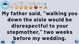 My father said, _walking you down the aisle would be disrespectful to your stepmother,_ [FULL STORY]