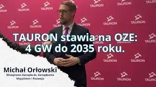 TAURON stawia na OZE: 4 GW do 2035 roku. Kluczowa rola samorządów | Michał Orłowski