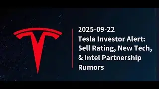 2025-09-22: Tesla Investor Alert: Sell Rating, New Tech, & Intel Partnership Rumors